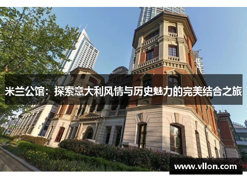 米兰公馆：探索意大利风情与历史魅力的完美结合之旅