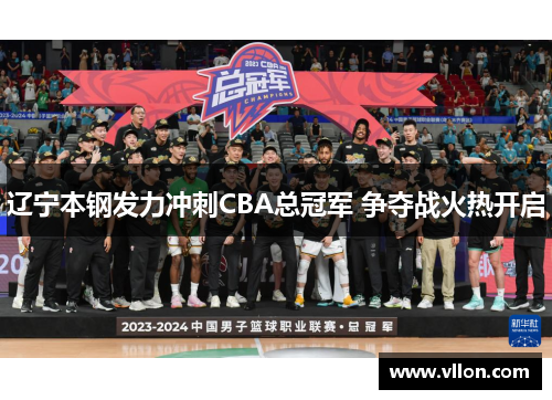 辽宁本钢发力冲刺CBA总冠军 争夺战火热开启