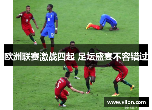 欧洲联赛激战四起 足坛盛宴不容错过